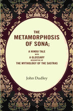 The Metamorphosis of Sona; A Hindu Tale with a Glossary Descriptive of the Mythology of the Sastras - Gyan Books