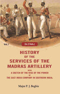 History of the services of the Madras artillery: With a Sketch of the Rise of the Power of the East India Company in Southern India, 1st - Gyan Books