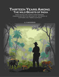 Thirteen Years Among The Wild Beasts Of India: Their Haunts And Habits From Personal Observation; With An - Gyan Books