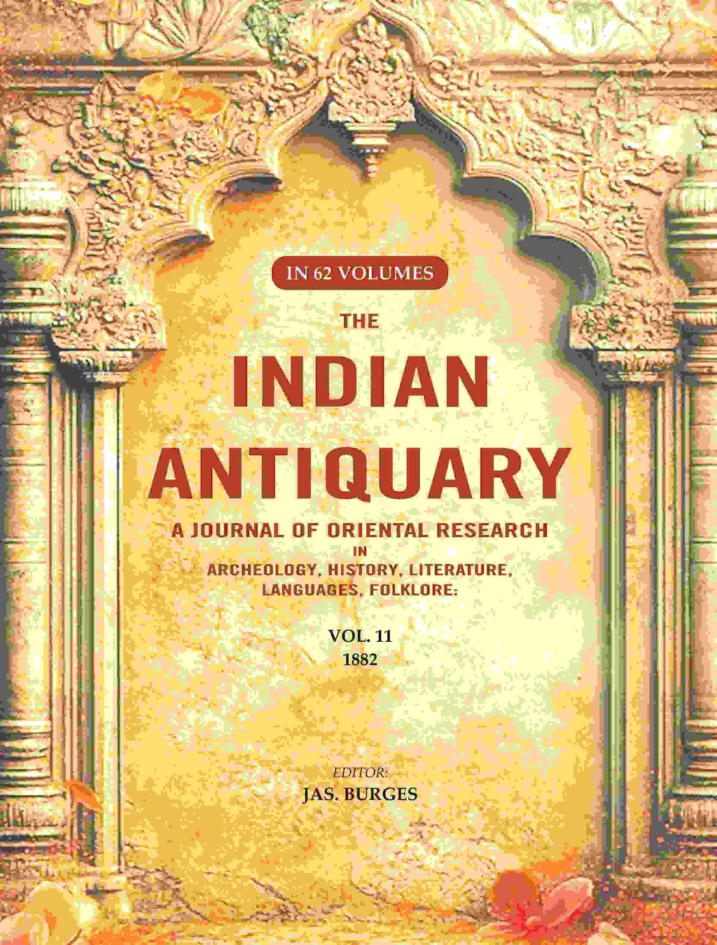 The Indian Antiquary a Journal of Oriental Research in Archeology, History, Literature, Languages, Folklore: Vol. XI. 1882 11th - Gyan Books