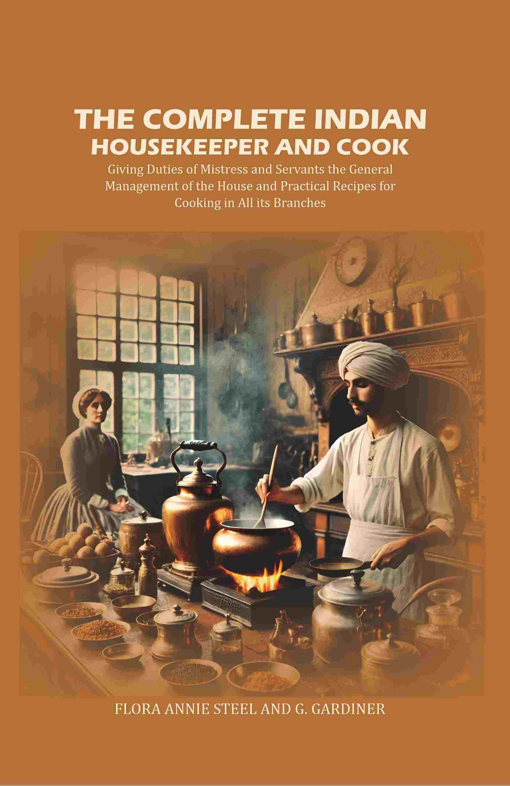 The Complete Indian Housekeeper And Cook: Giving Duties Of Mistress And Servants The General Management - Gyan Books