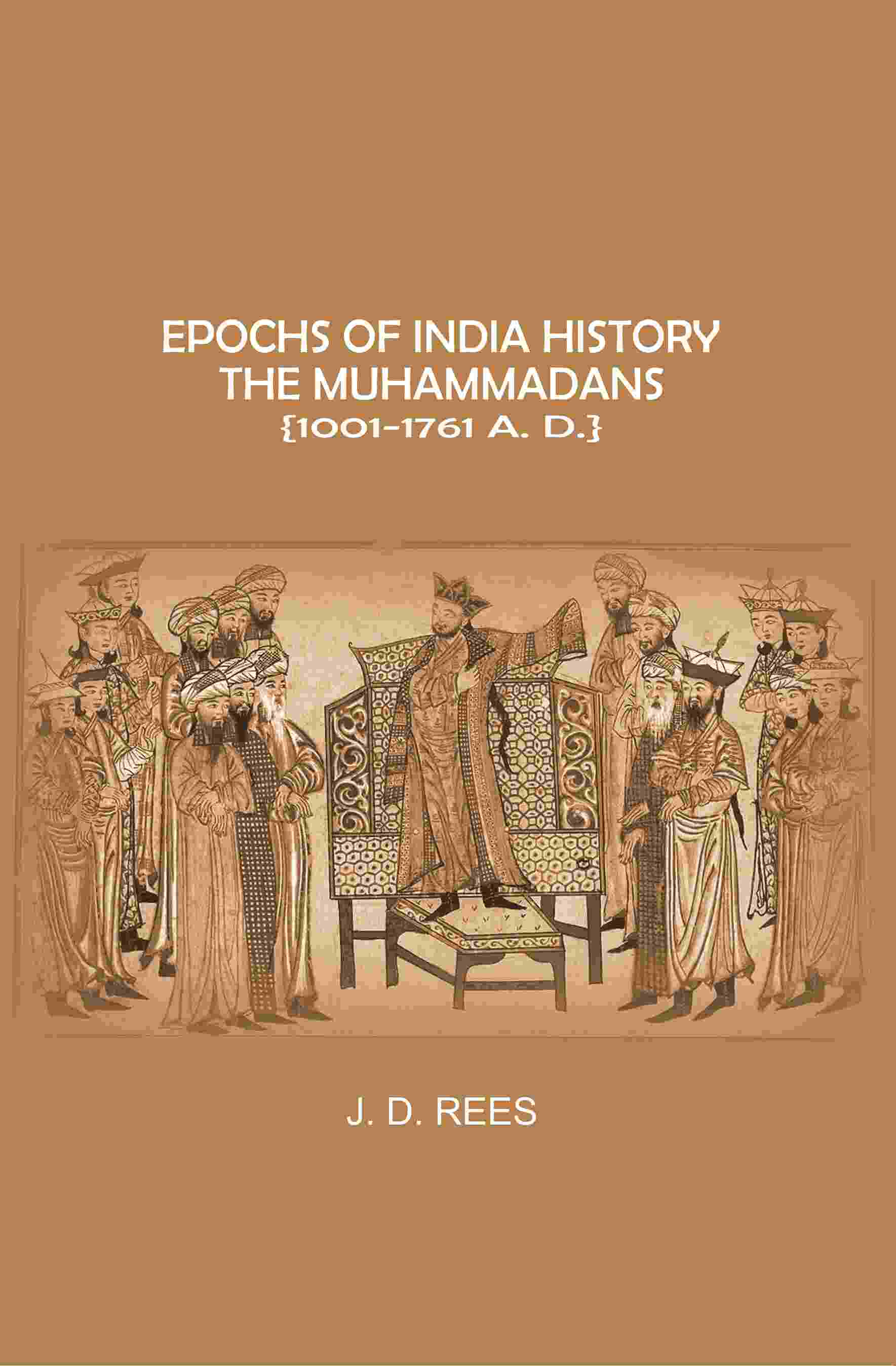 Epochs of India History: The Muhammadans 1001-1761 A. D - Gyan Books