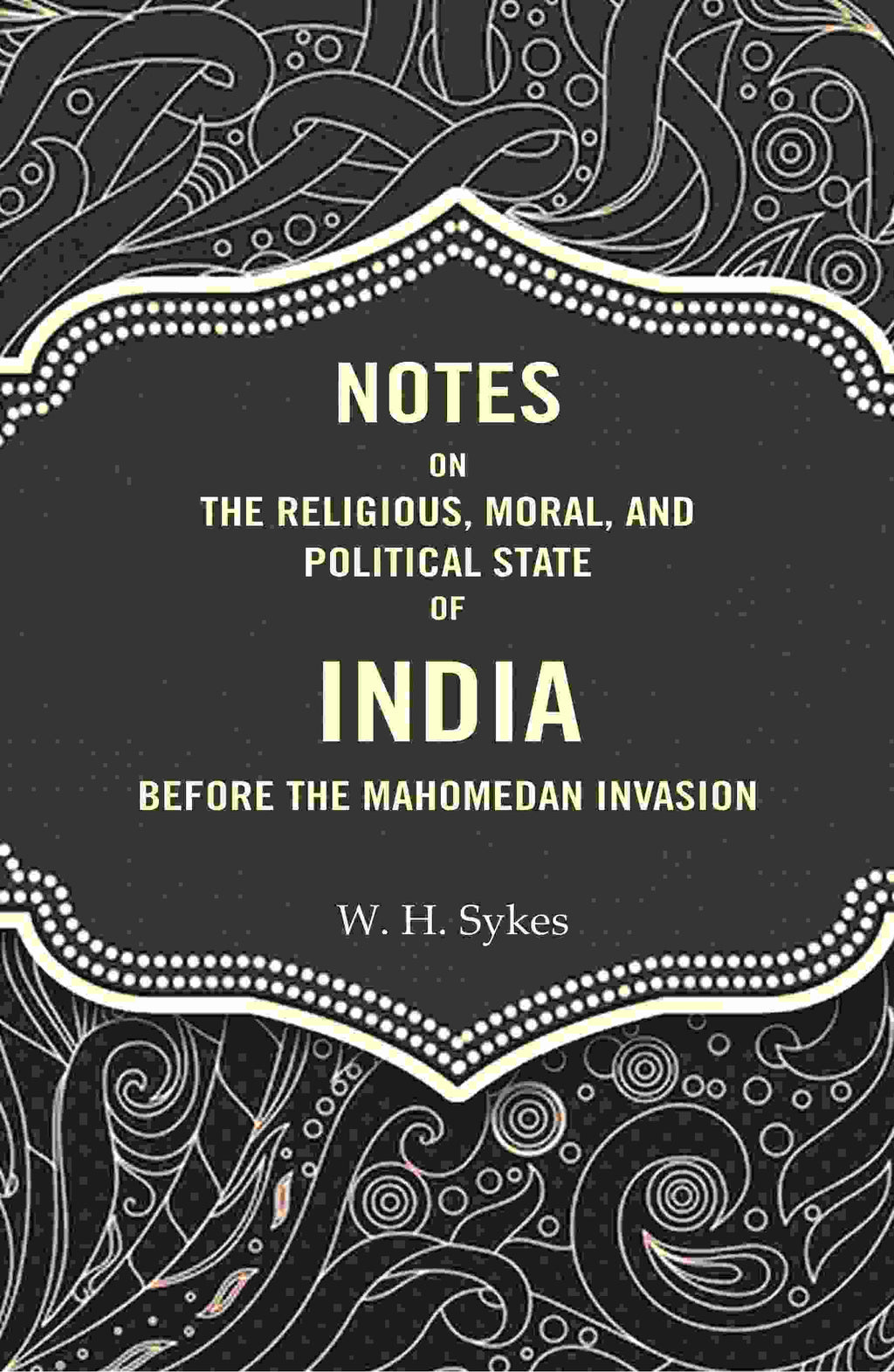 Notes On The Religious, Moral, And Political State of India Before The Mahomedan Invasion - Gyan Books