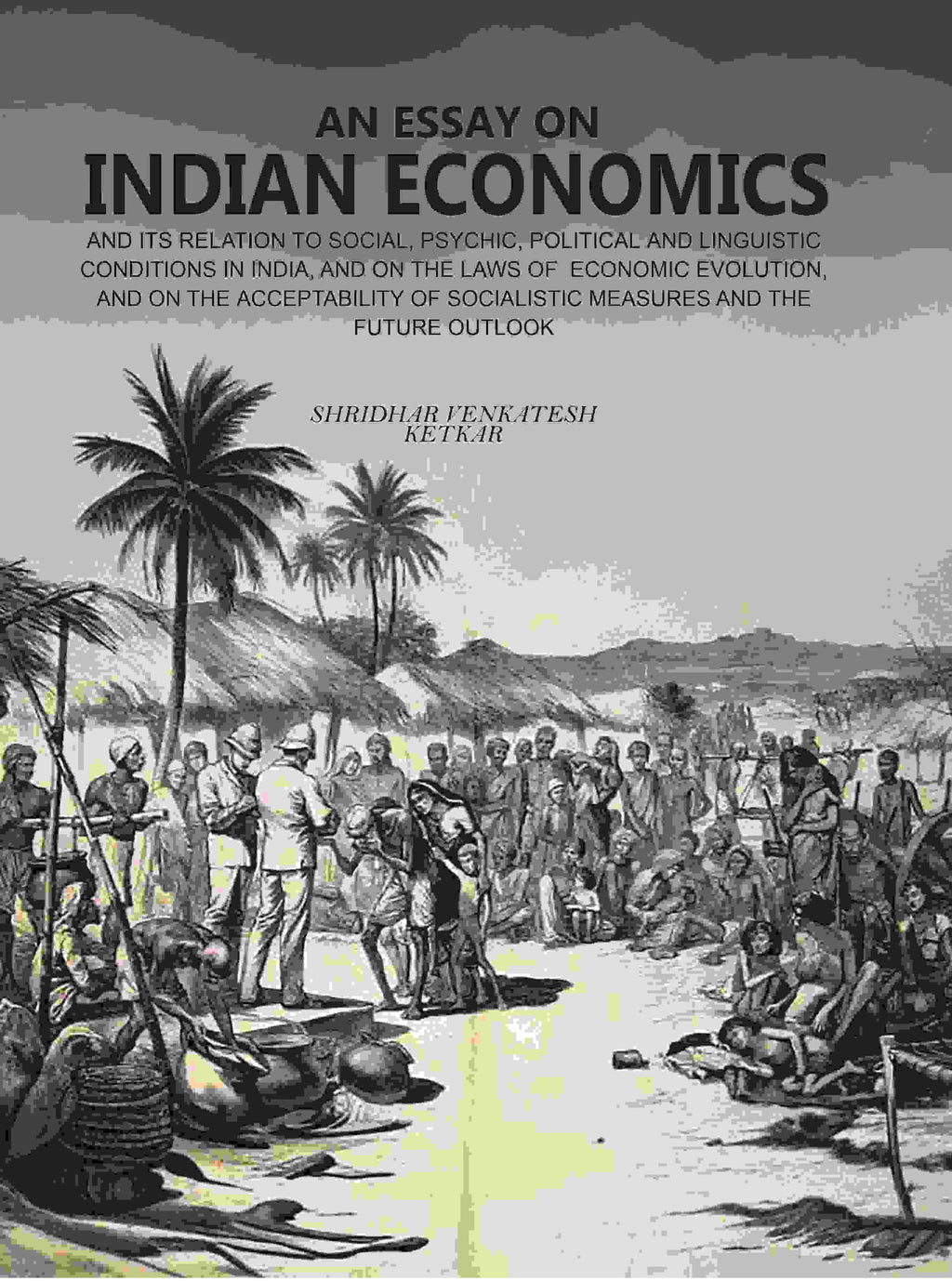 An Essay On Indian Economics: And Its Relation To Social, Psychic, Political And Linguistic Conditions vol - Gyan Books