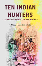 Ten Indian Hunters Stories of Famous Indian Hunters - Gyan Books