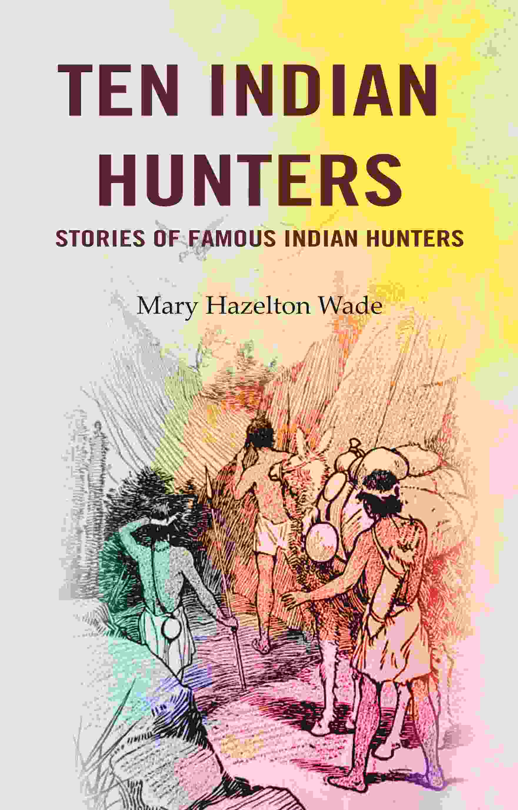 Ten Indian Hunters Stories of Famous Indian Hunters - Gyan Books