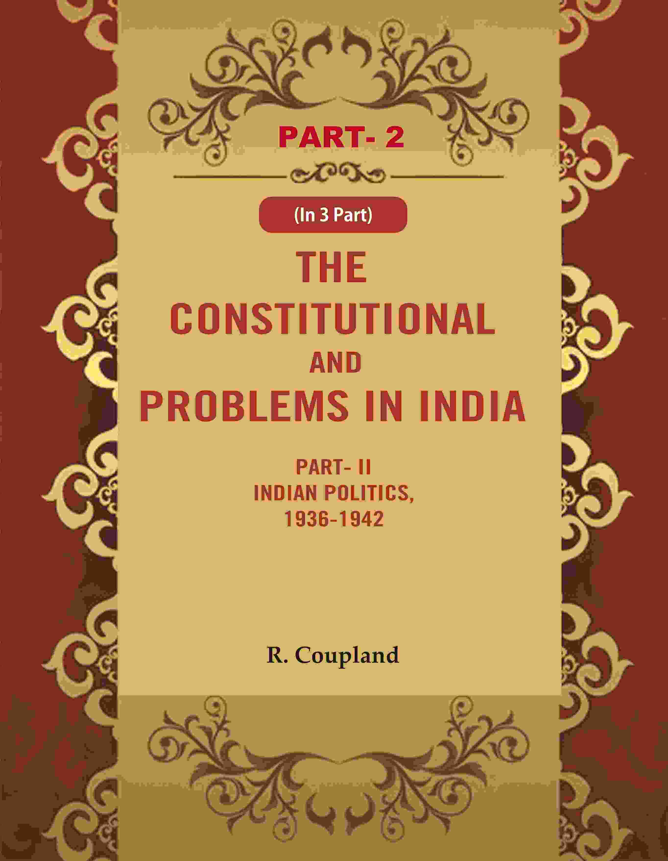 The Constitutional Problems in India: Part- II Indian Politics, 1936-1942 2nd - Gyan Books