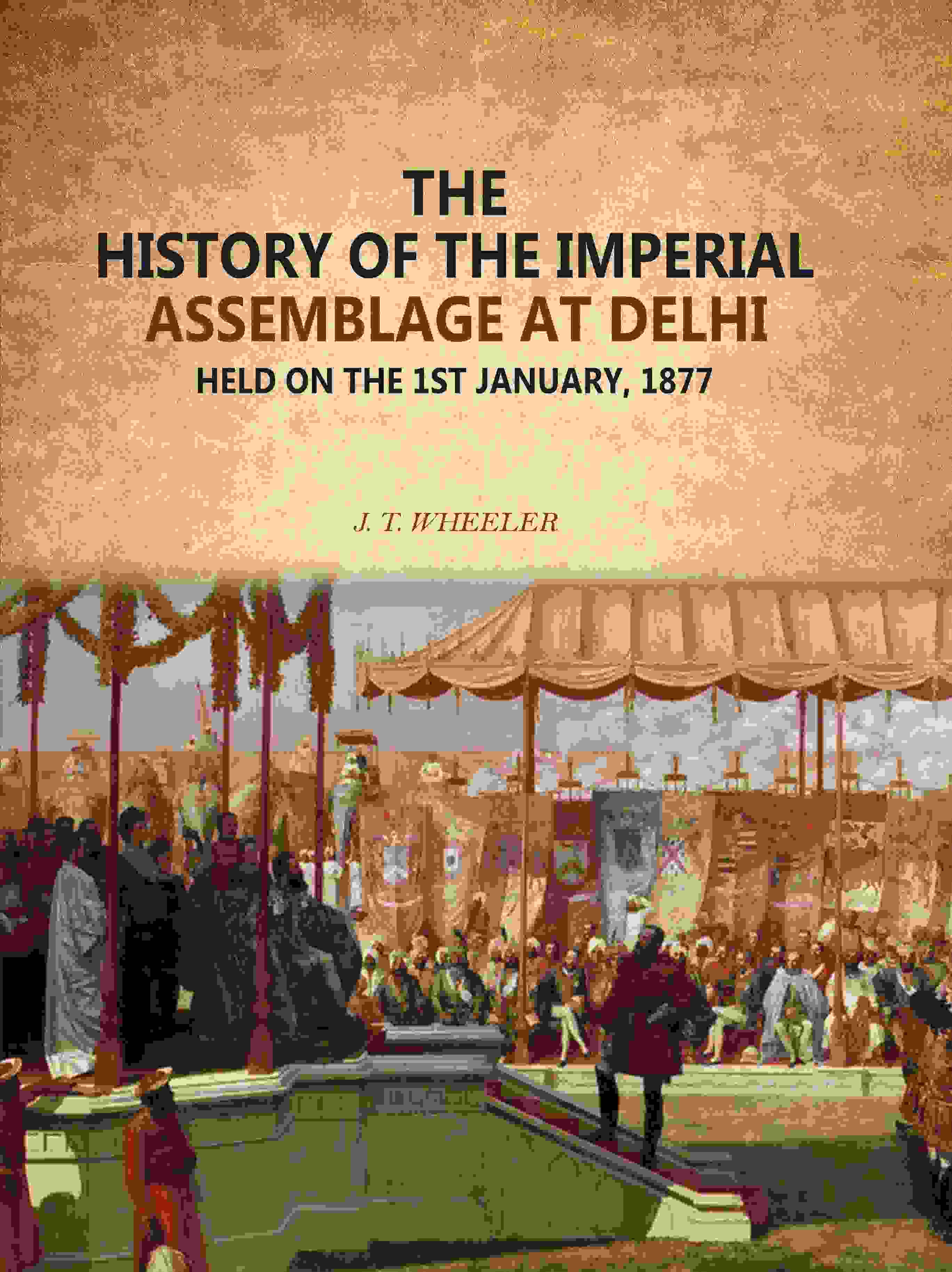 The History Of The Imperial Assemblage At Delhi: Held On The 1st January, 1877 - Gyan Books