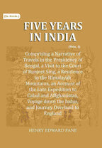Five Years in India: Comprising a Narrative of Travels in the Presidency of Bengal, a Visit to the Court of Runjeet Sing, a Residence in the Himalayah Mountains, an Account of the Late Expedition to Cabul and Affghanistan, Voyage down the Indus, and Journ