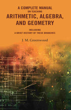 A complete manual on teaching arithmetic, algebra, and geometry : Including a brief history of these branches - Gyan Books
