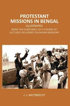 Protestant Missions in Bengal Illustrated: Being the Substance of a Course of Lectures Delivered on Indian Missions - Gyan Books