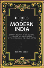 Heroes of Modern India: Stirring Records Of The Bravery, Tact And Resourcefulness Of The Founders Of The Indian Empire - Gyan Books | Grab2Buy