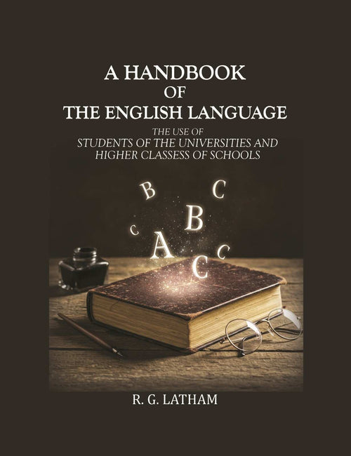 A handbook of the English Language: The use of Students of the Universities and Higher Classess of Schools - Gyan Books