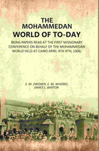The Mohammedan World Of To-Day: Being Papers Read At The First Missionary Conference On Behalf Of The 1906 - Gyan Books
