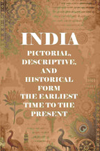 India Pictorial, Descriptive, and Historical Form the Earliest Time to the Present - Gyan Books