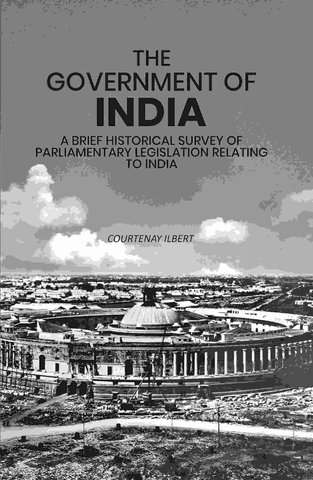 The Government of India: A Brief Historical Survey of Parliamentary Legislation Relating to India - Gyan Books | Grab2Buy