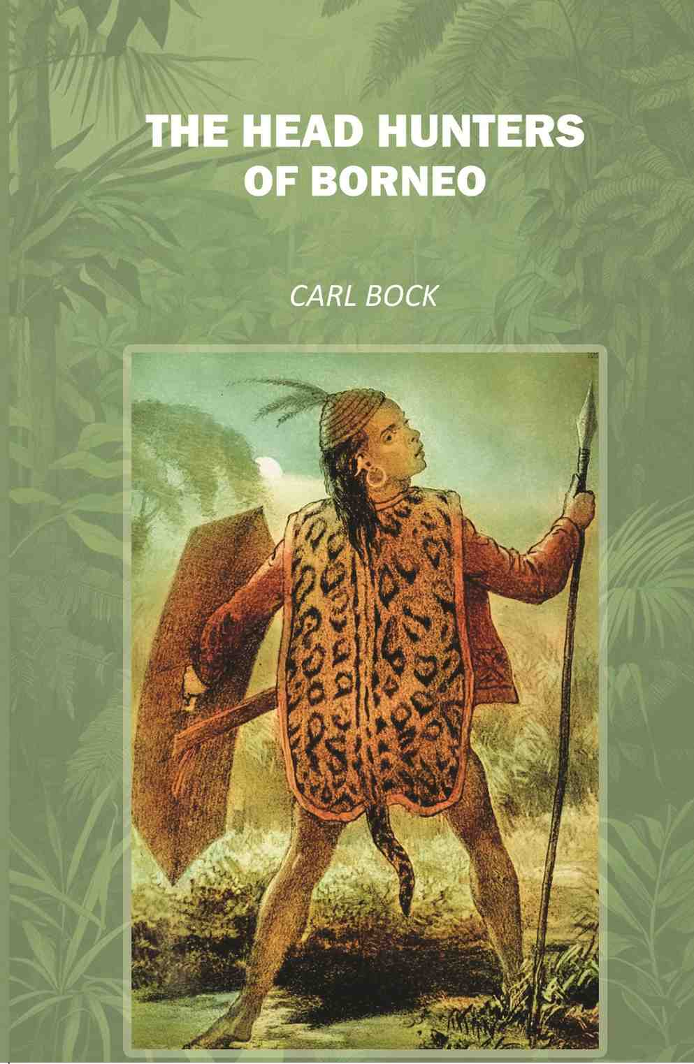 The Head Hunters of Borneo Facsimile - Gyan Books