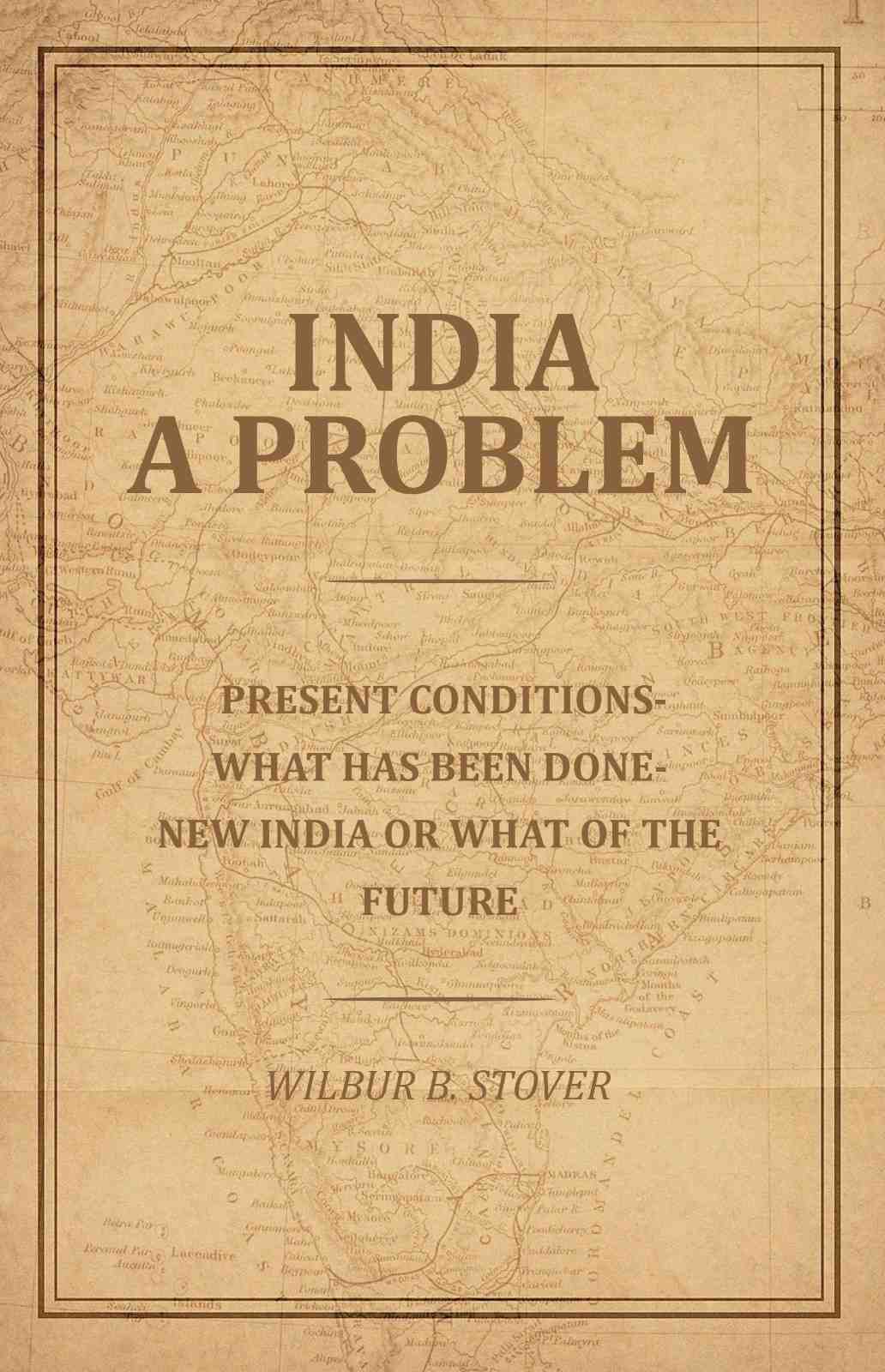 India A Problem: Present Conditions-What has been done-New India or what of the Future - Gyan Books