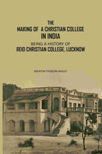 The Making Of A Christian College In India: Being A History Of Reid Christian College, Lucknow - Gyan Books