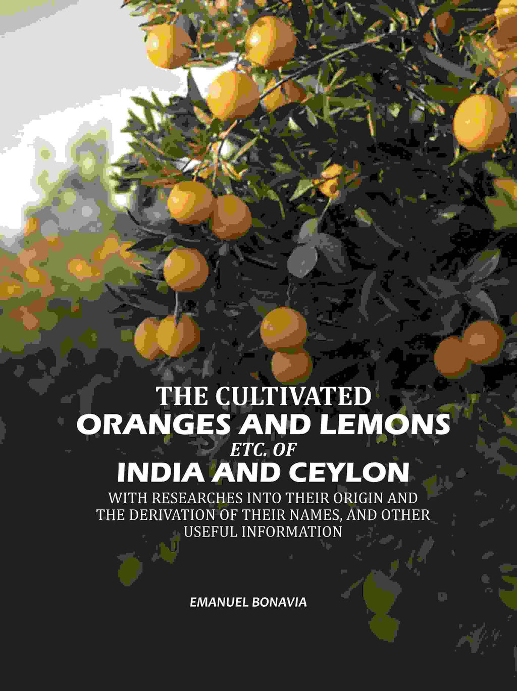 The Cultivated Oranges And Lemons, Etc. Of India And Ceylon: With Researches Into Their Origin And The Derivation Of Their Names, And Other Useful Information - Gyan Books