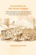 An account of the trade in India: Containing rules for good government in trade, price courants, and tables with descriptions of Fort St. George, Acheen, Malacca, Condore, Canton, Anjengo, Muskat, Gombroon, Surat, Goa, Carwar, Telichery, Panola, Calicut,