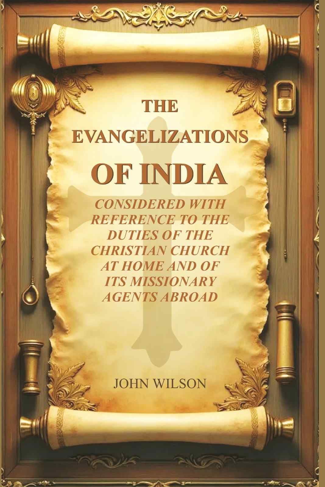 The Evangelizations of India: Considered with reference to the Duties of the Christian Church at Home and of its Missionary Agents Abroad - Gyan Books | Grab2Buy