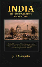 India: Its History, Climate, Productions: With A Full Account Of The Origin, Progress, And Development - Gyan Books