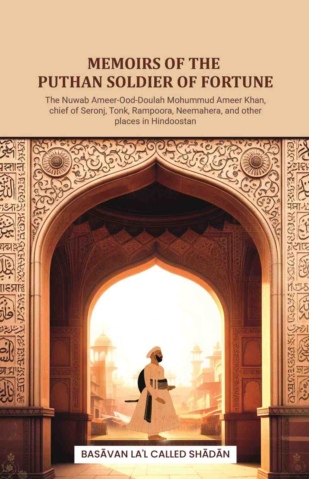 Memoirs of the Puthan soldier of fortune: The Nuwab Ameer-Ood-Doulah Mohummud Ameer Khan, chief of Seronj, Tonk, Rampoora, Neemahera, and other places in Hindoostan - Gyan Books