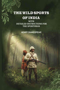 The Wild Sports of India: With Detailed Instructions for the Sportsman - Gyan Books