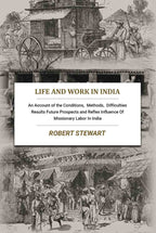 Life and Work In India: An Account of the Conditions, Methods, Difficulties Results Future Prospects and Reflex Influence Of Missionary Labor In India - Gyan Books