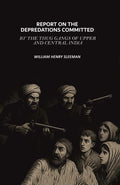 Report on the Depredations Committed by the Thug Gangs of Upper and Central India - Gyan Books