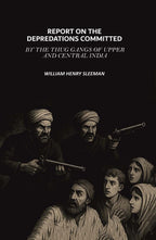 Report on the Depredations Committed by the Thug Gangs of Upper and Central India - Gyan Books