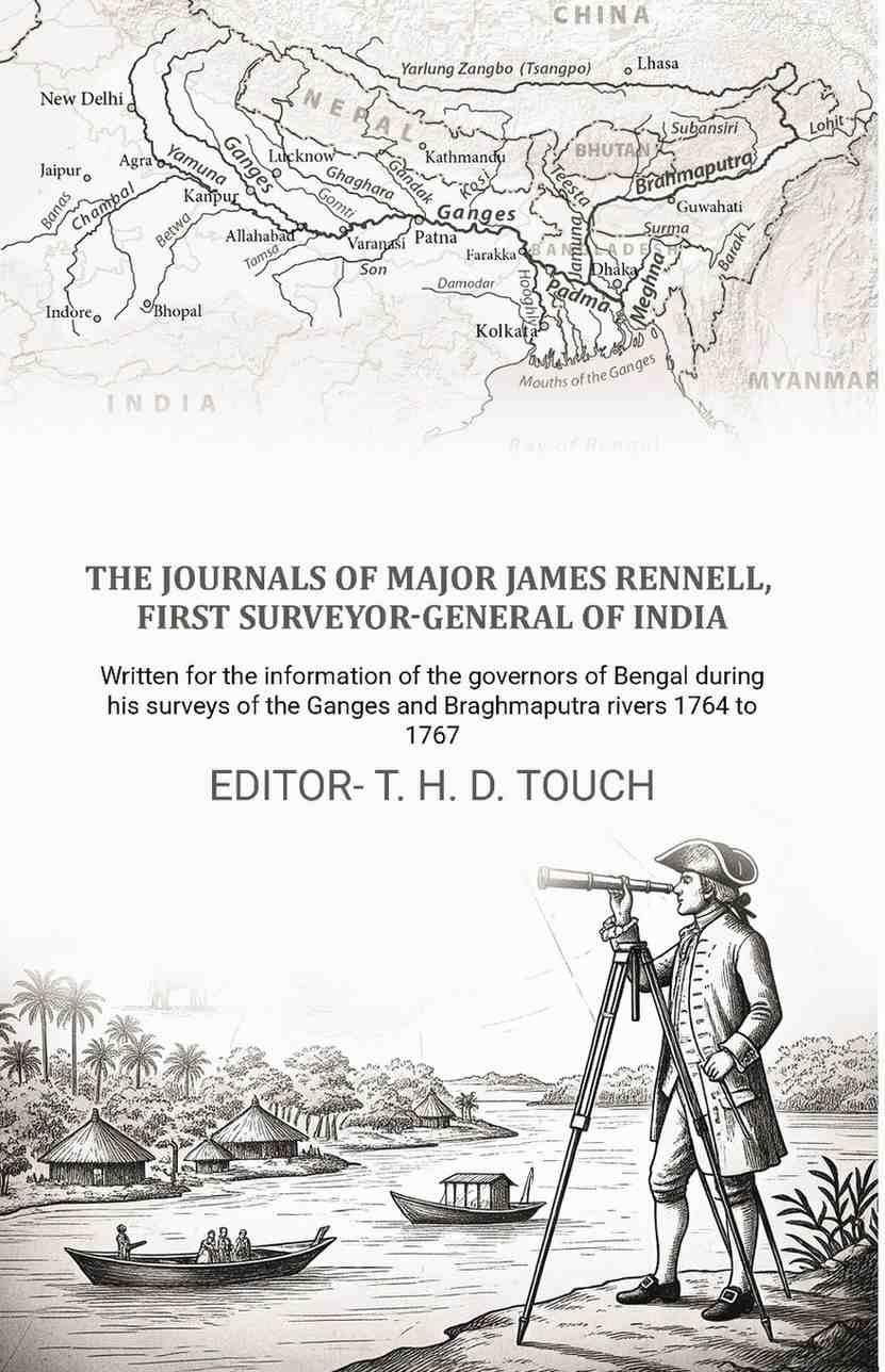 The journals of Major James Rennell, first surveyor-general of India: Written for the information of the governors of Bengal during his surveys of the Ganges and Braghmaputra rivers 1764 to 1767 - Gyan Books