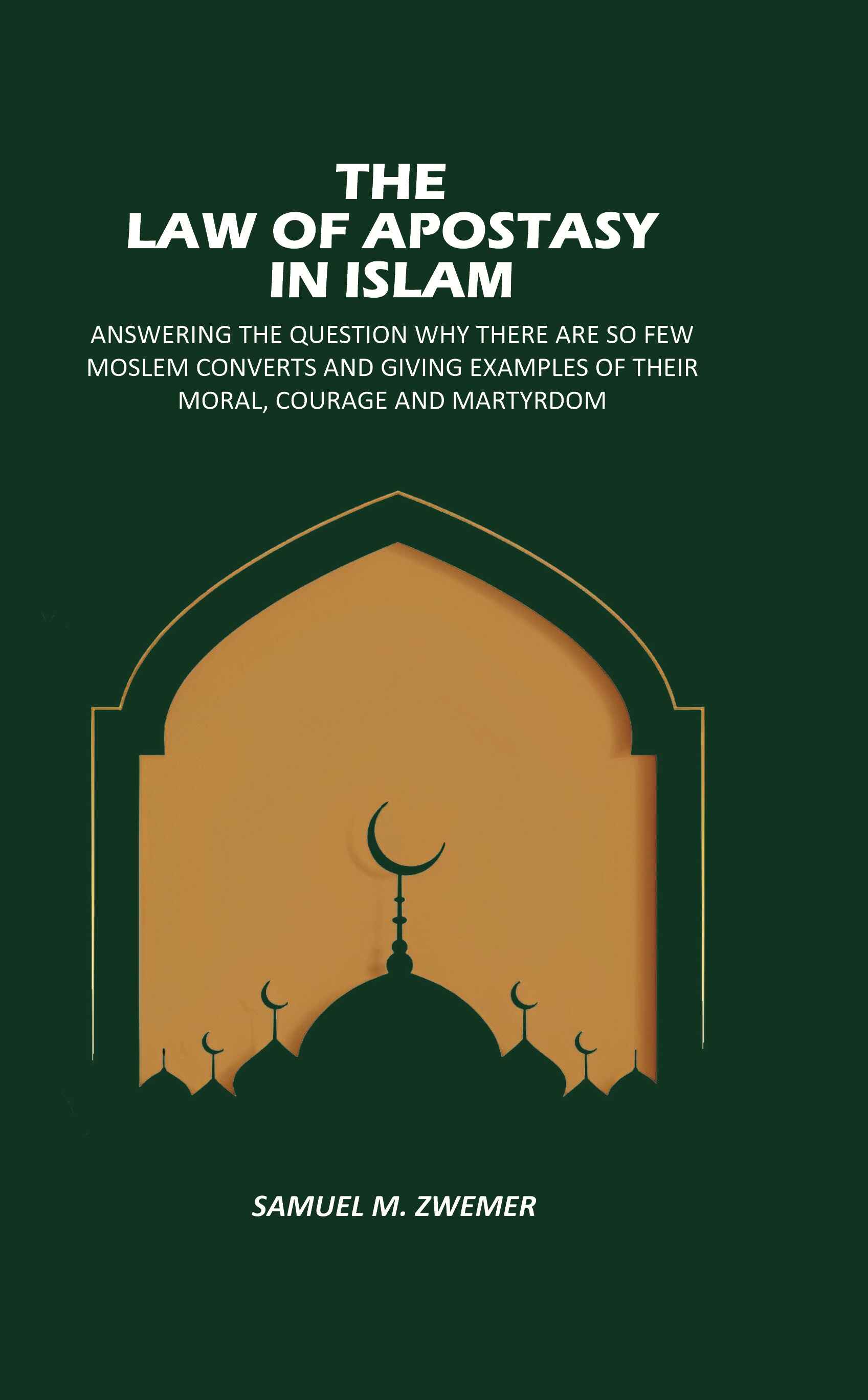 The Law Of Apostasy In Islam: Answering The Question Why There, Are So Few Moslem Converts, And Giving Examples Of Their Moral, Courage And Martyrdom - Gyan Books