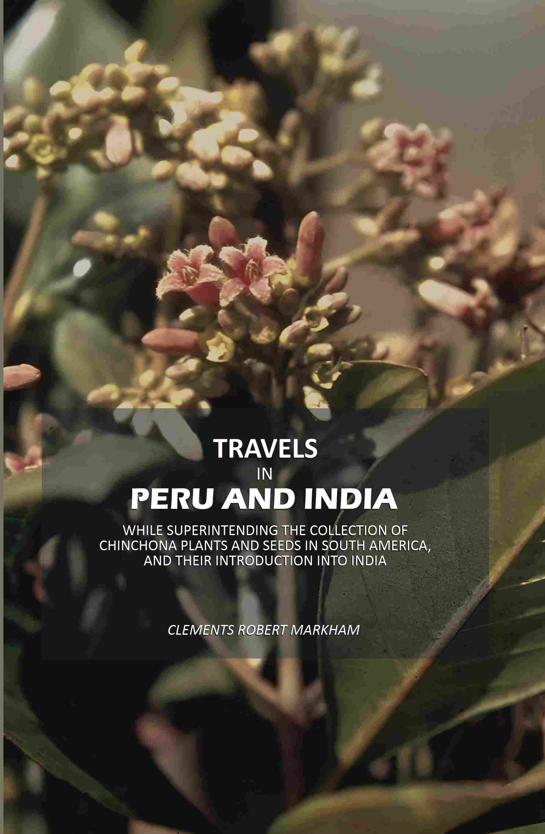 Travels in Peru and India: While Superintending The Collection Of Chinchona Plants And Seeds In South America, And Their Introduction Into India - Gyan Books