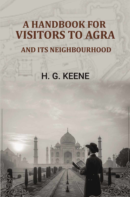 A Handbook for Visitors to Agra: And Its Neighbourhood - Gyan Books