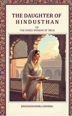The Daughter of Hindusthan: Or, The Hindu Woman Of India - Gyan Books