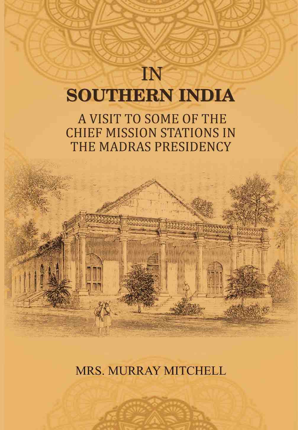 In Southern India: A Visit to Some of the Chief Mission Stations in the Madras Presidency - Gyan Books