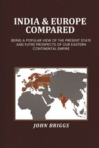 India & Europe compared: Being a popular view of the present state and futre prospects of our Eastern Continental Empire - Gyan Books