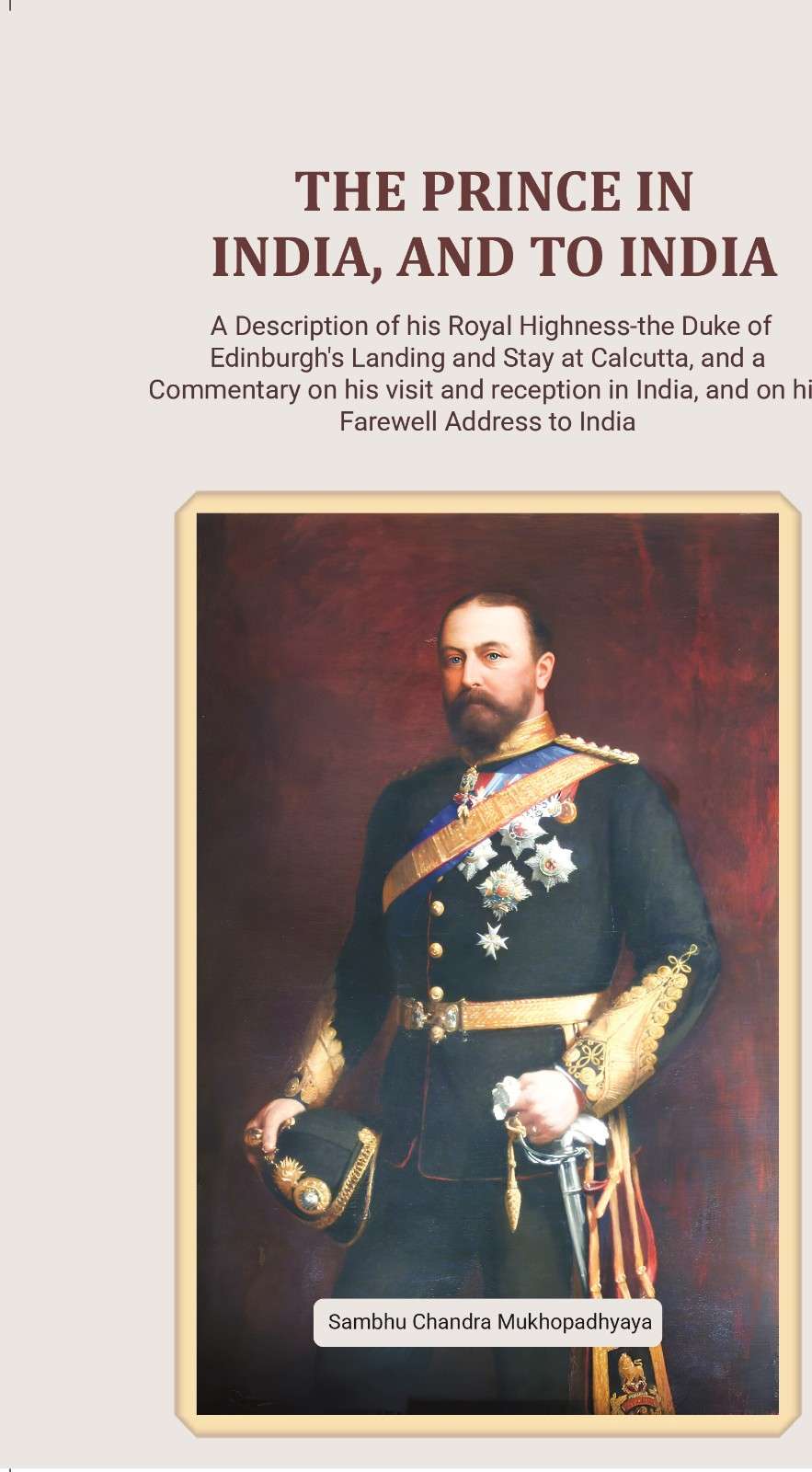 The Prince in India, and to India A Description of his Royal Highness-the Duke of Edinburgh's Landing and Stay at Calcutta, and a Commentary on his visit and reception in India, and on his Farewell Address to India - Gyan Books | Grab2Buy