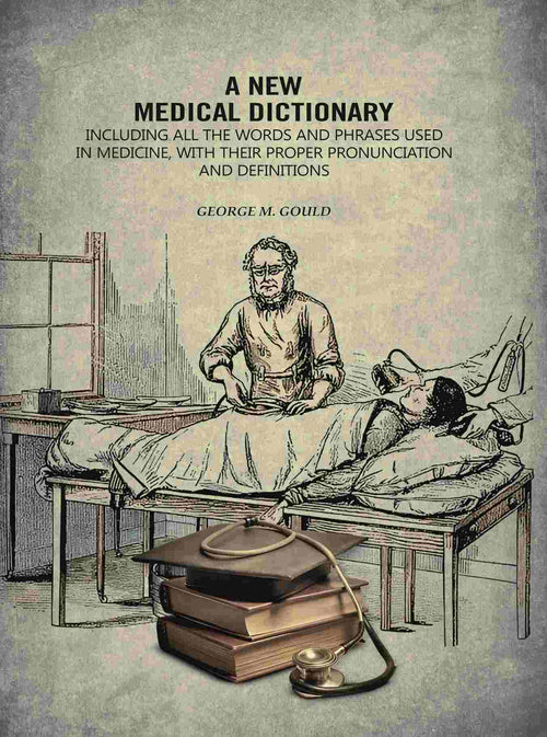 A New Medical Dictionary: Including all the Words and Phrases Used in Medicine, With Their Proper Pronunciation and Definitions - Gyan Books