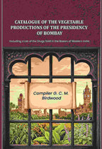 Catalogue of the Vegetable Productions of the Presidency of Bombay: Including a List of the Drugs Sold in the Bazars of Western India - Gyan Books
