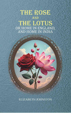 The Rose and the Lotus: or Home in England, and Home in India - Gyan Books