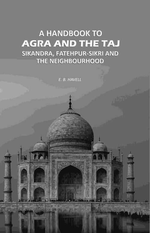 A Handbook to Agra and the Taj: Sikandra, Fatehpur-Sikri and the Neighbourhood - Gyan Books