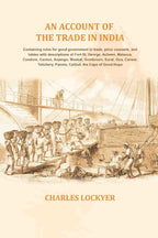 An account of the trade in India: Containing rules for good government in trade, price courants, and tables with descriptions of Fort St. George, Acheen, Malacca, Condore, Canton, Anjengo, Muskat, Gombroon, Surat, Goa, Carwar, Telichery, Panola, Calicut,