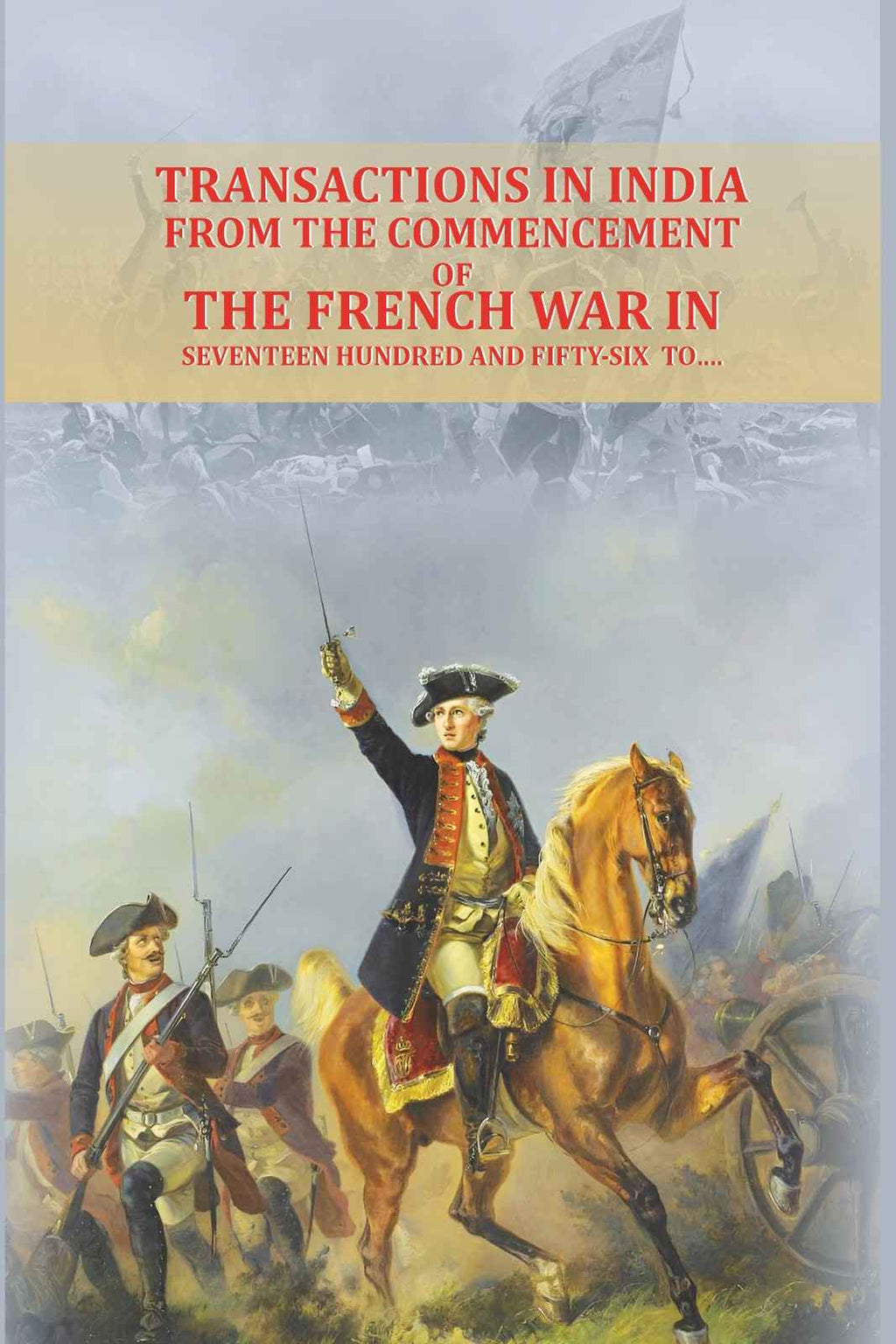 Transactions in India, from the commencement of the French War in seventeen hundred and fifty-six to…. - Gyan Books