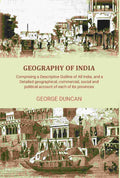 Geography of India: Comprising a Descriptive Outline of All India, and a Detailed Geographical, Commercial, Social, and Political Account of Each of Its Provinces - Gyan Books