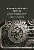 Factory Management Wastes: And How to Prevent Them - Gyan Books