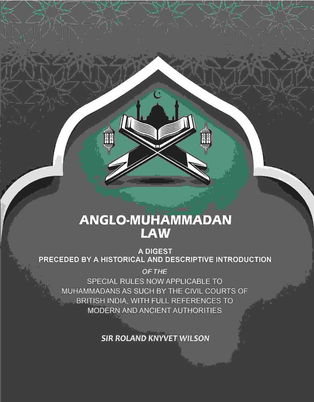 Anglo-Muhammadan Law: A Digest Preceded by a Historical and Descriptive Introduction of the Special Rules Now Applicable to Muhammadans As Such by the Civil Courts of British India, With Full References to Modern and Ancient Authorities - Gyan Books | Grab2Buy