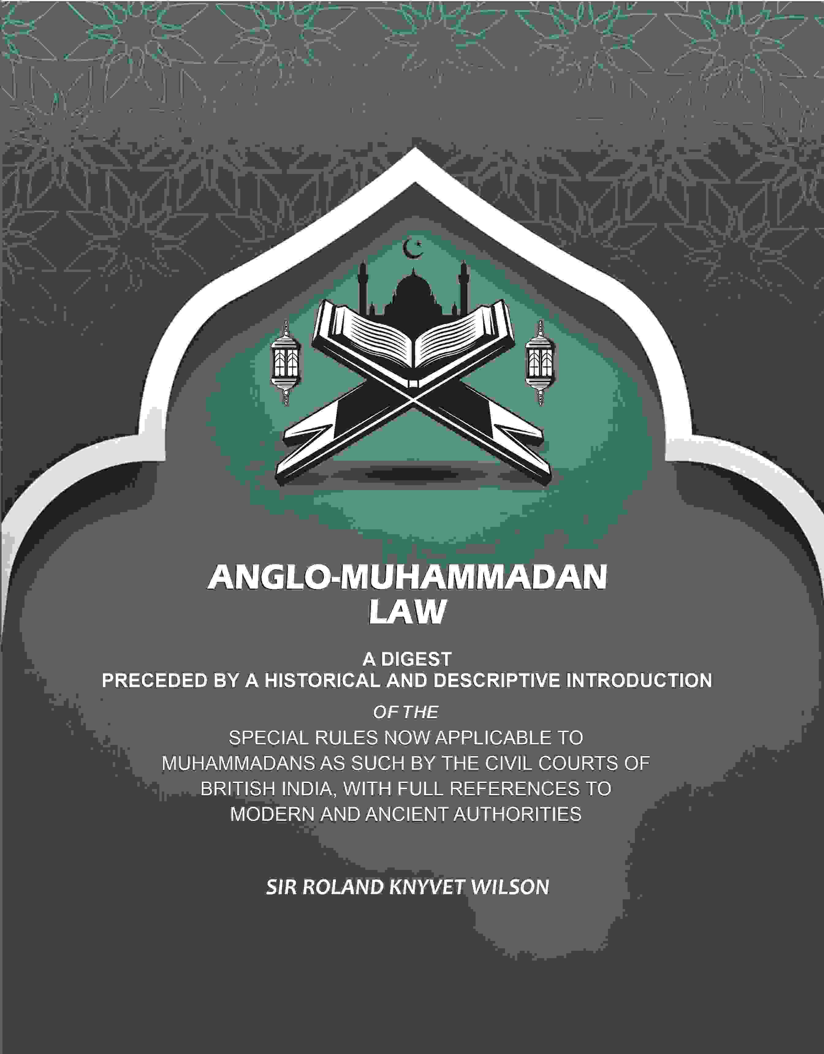 Anglo-Muhammadan Law: A Digest Preceded by a Historical and Descriptive Introduction of the Special Rules Now Applicable to Muhammadans As Such by the Civil Courts of British India, With Full References to Modern and Ancient Authorities - Gyan Books | Grab2Buy